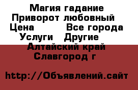 Магия гадание Приворот любовный › Цена ­ 500 - Все города Услуги » Другие   . Алтайский край,Славгород г.